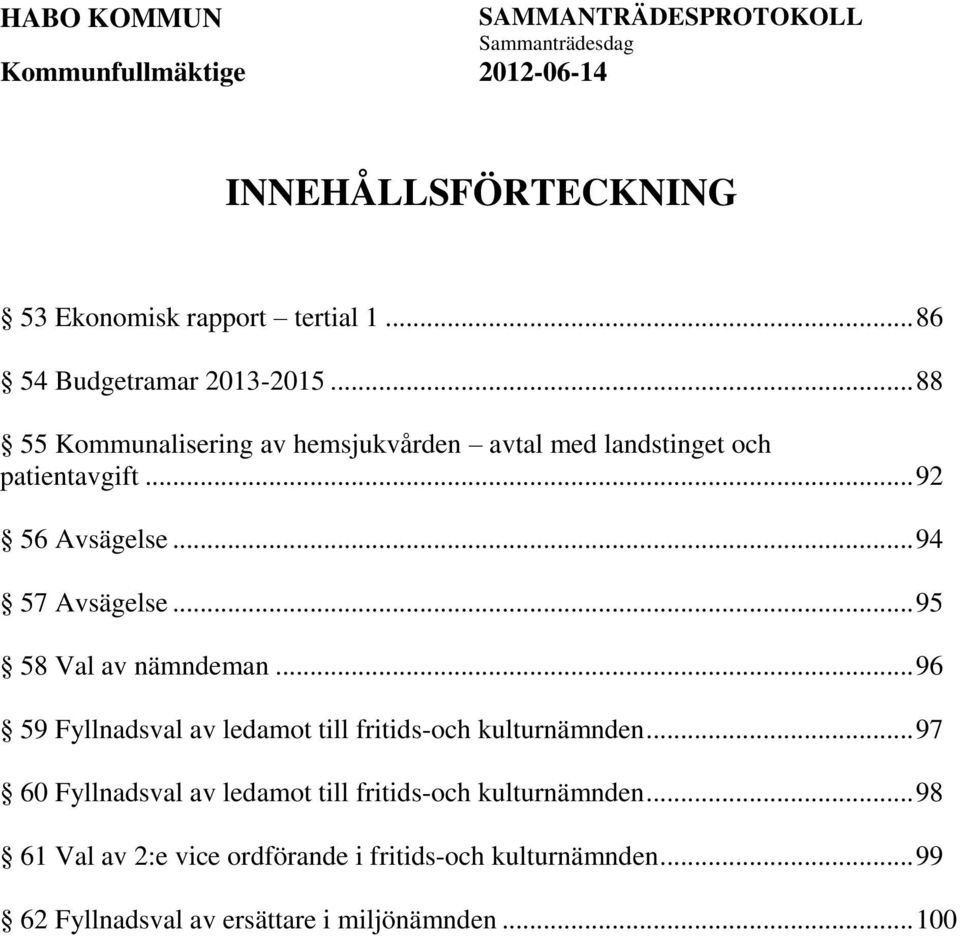 .. 95 58 Val av nämndeman... 96 59 Fyllnadsval av ledamot till fritids-och kulturnämnden.