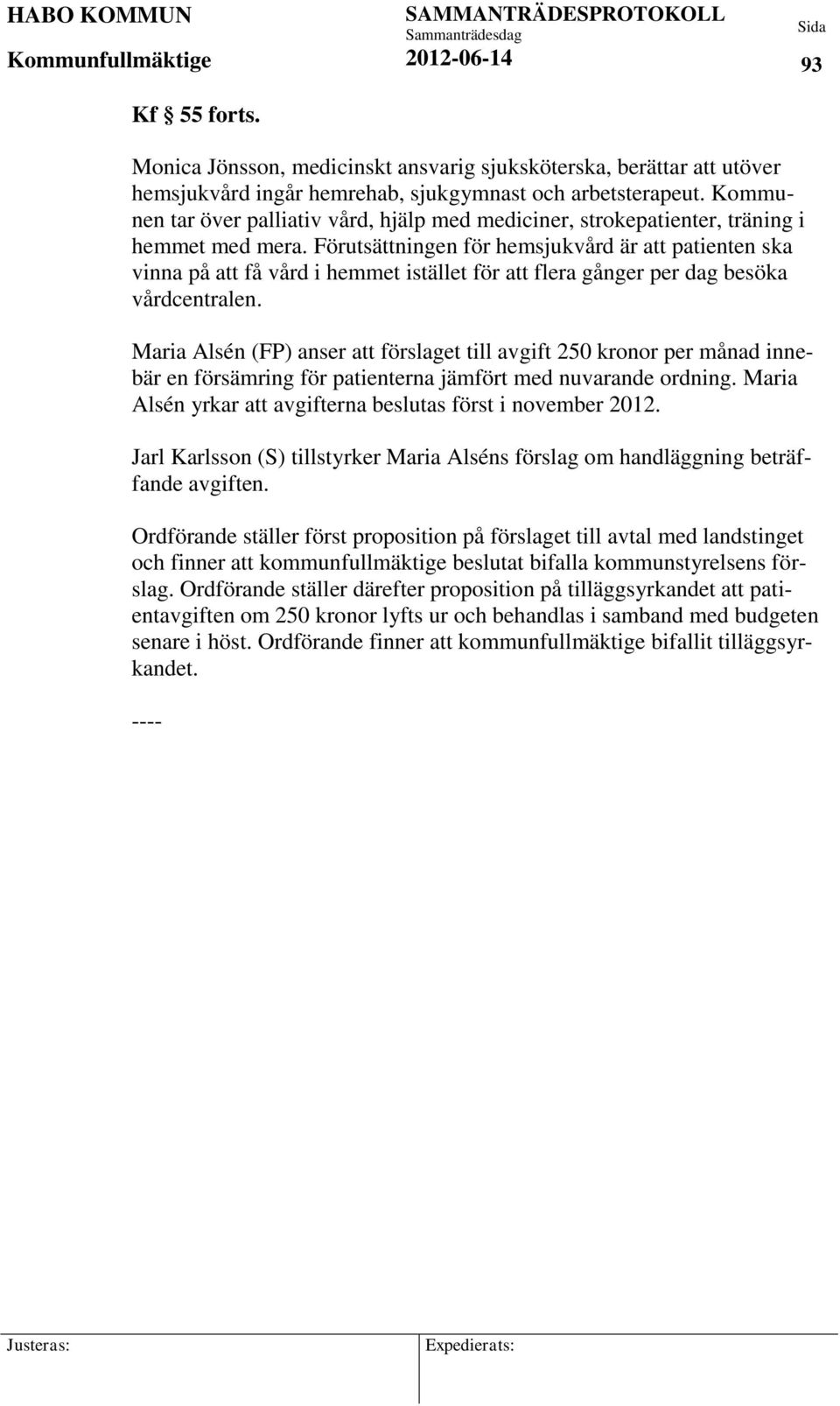 Förutsättningen för hemsjukvård är att patienten ska vinna på att få vård i hemmet istället för att flera gånger per dag besöka vårdcentralen.