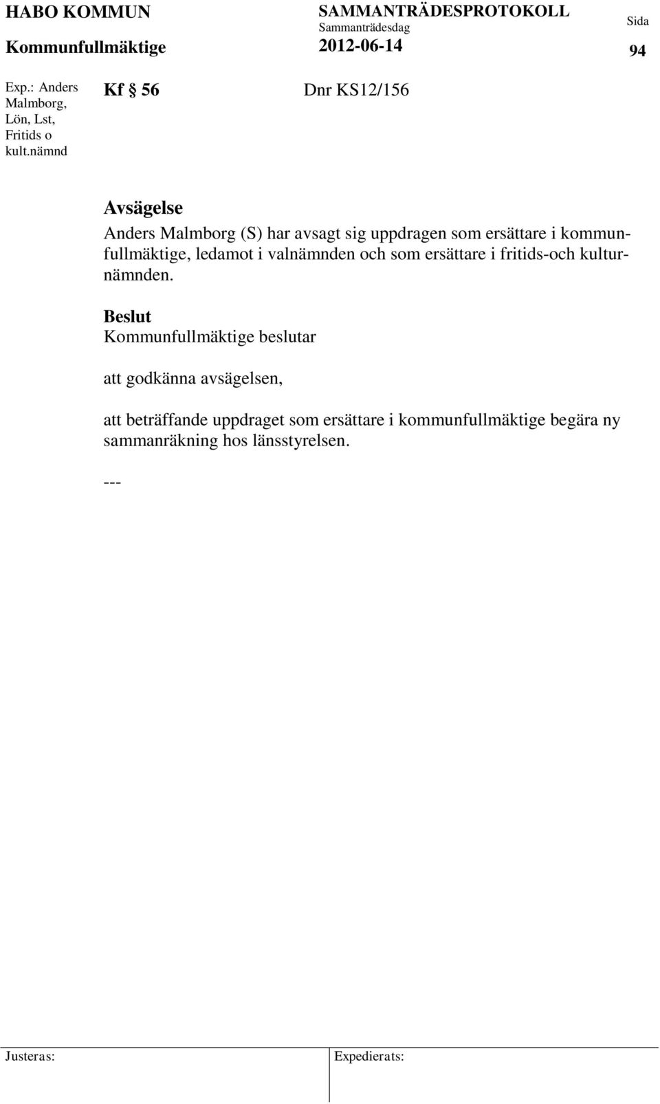 kommunfullmäktige, ledamot i valnämnden och som ersättare i fritids-och kulturnämnden.