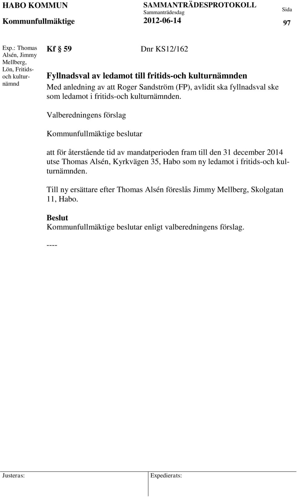 anledning av att Roger Sandström (FP), avlidit ska fyllnadsval ske som ledamot i fritids-och kulturnämnden.