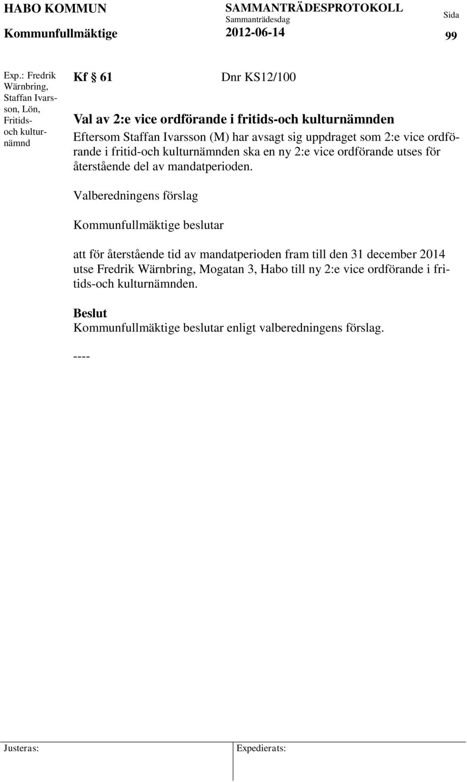 Eftersom Staffan Ivarsson (M) har avsagt sig uppdraget som 2:e vice ordförande i fritid-och kulturnämnden ska en ny 2:e vice ordförande utses för