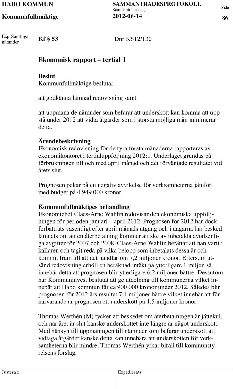 Ärendebeskrivning Ekonomisk redovisning för de fyra första månaderna rapporteras av ekonomikontoret i tertialuppföljning 2012:1.