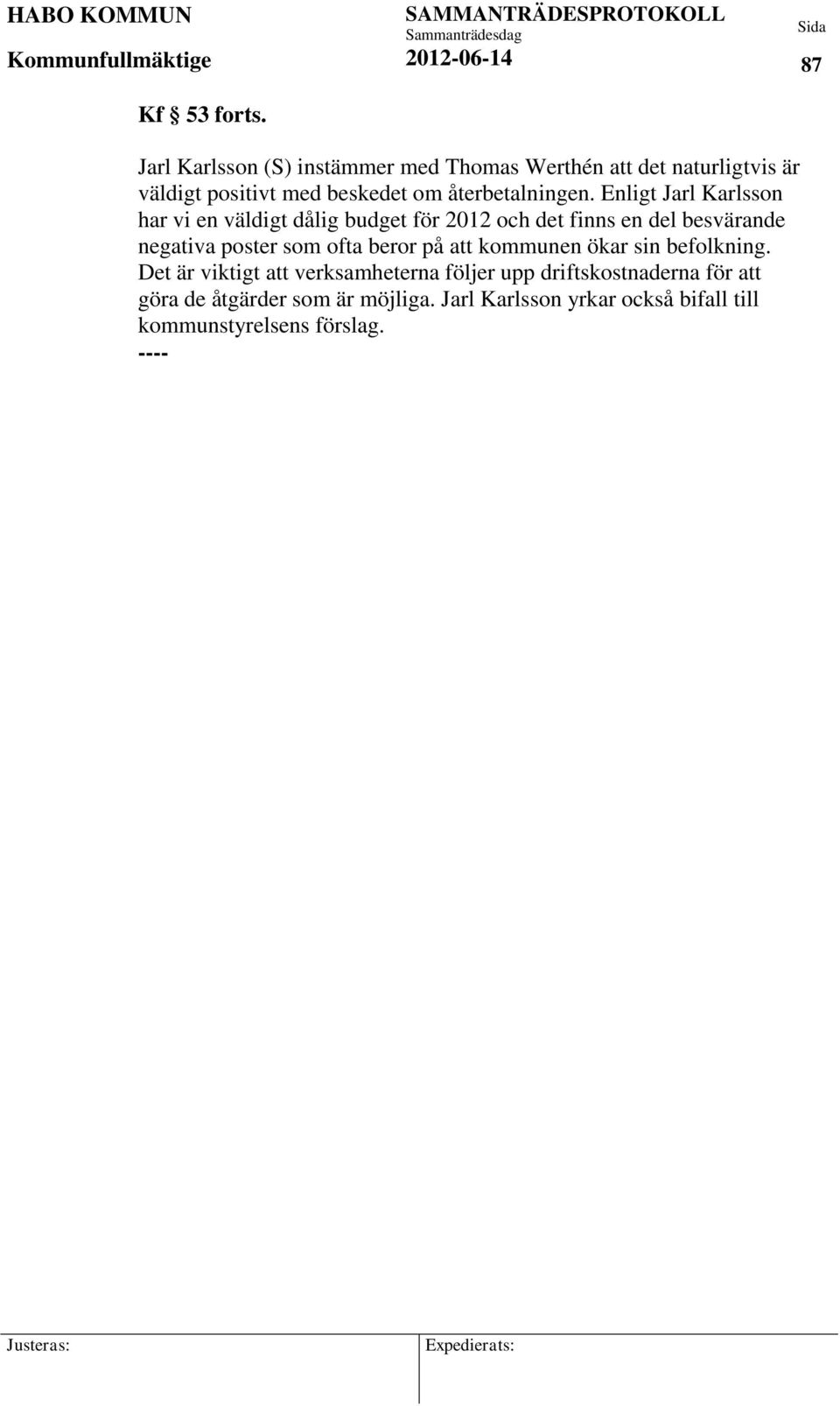 Enligt Jarl Karlsson har vi en väldigt dålig budget för 2012 och det finns en del besvärande negativa poster som ofta