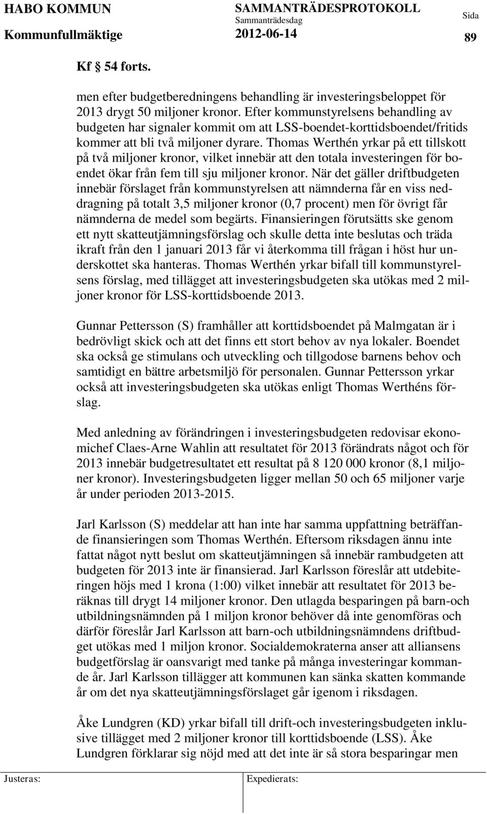 Thomas Werthén yrkar på ett tillskott på två miljoner kronor, vilket innebär att den totala investeringen för boendet ökar från fem till sju miljoner kronor.