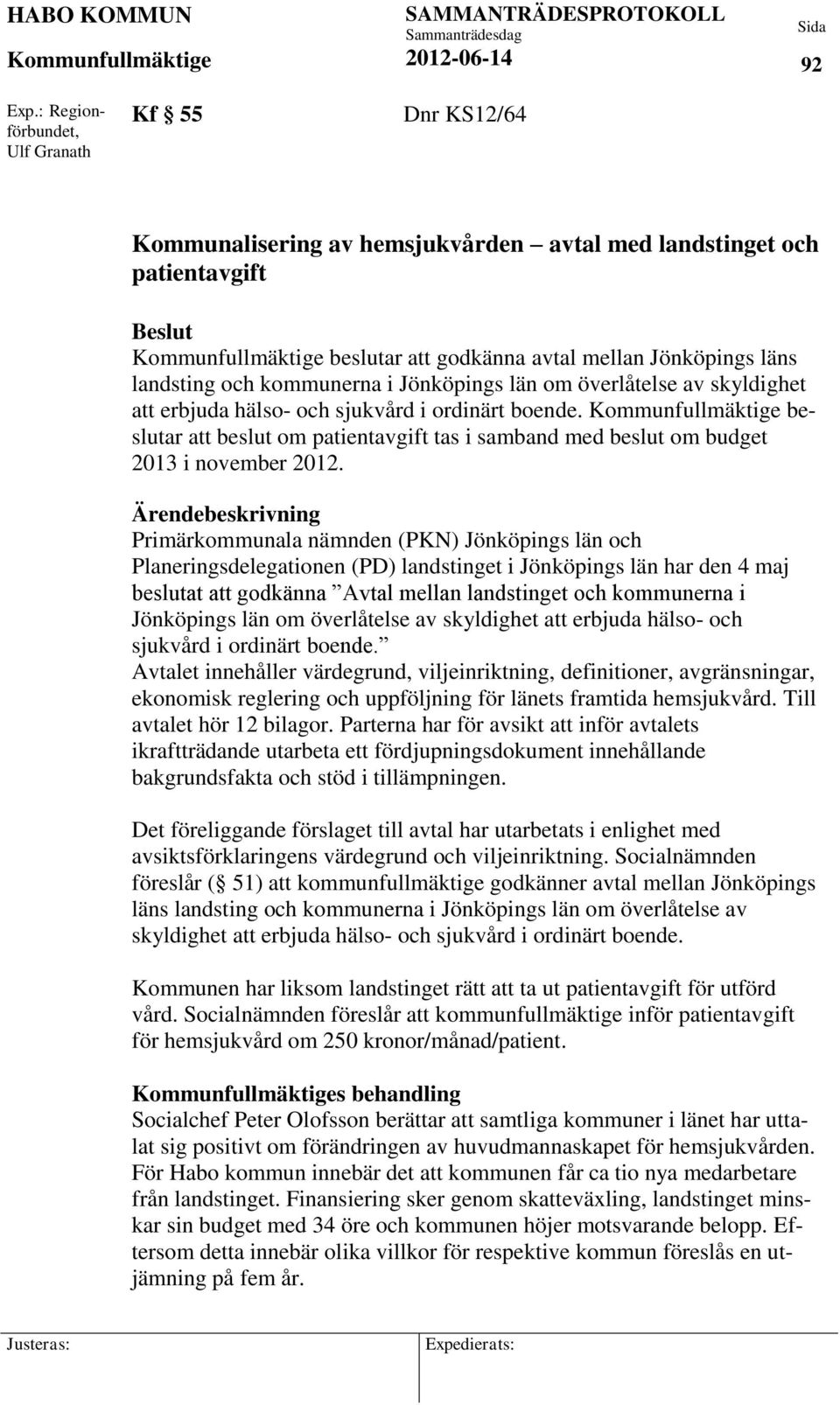 Jönköpings län om överlåtelse av skyldighet att erbjuda hälso- och sjukvård i ordinärt boende. beslutar att beslut om patientavgift tas i samband med beslut om budget 2013 i november 2012.