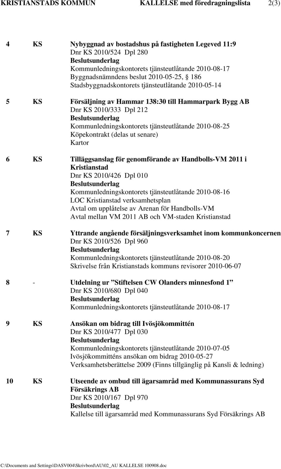 tjänsteutlåtande 2010-08-25 Köpekontrakt (delas ut senare) Kartor 6 KS Tilläggsanslag för genomförande av Handbolls-VM 2011 i Kristianstad Dnr KS 2010/426 Dpl 010 Kommunledningskontorets