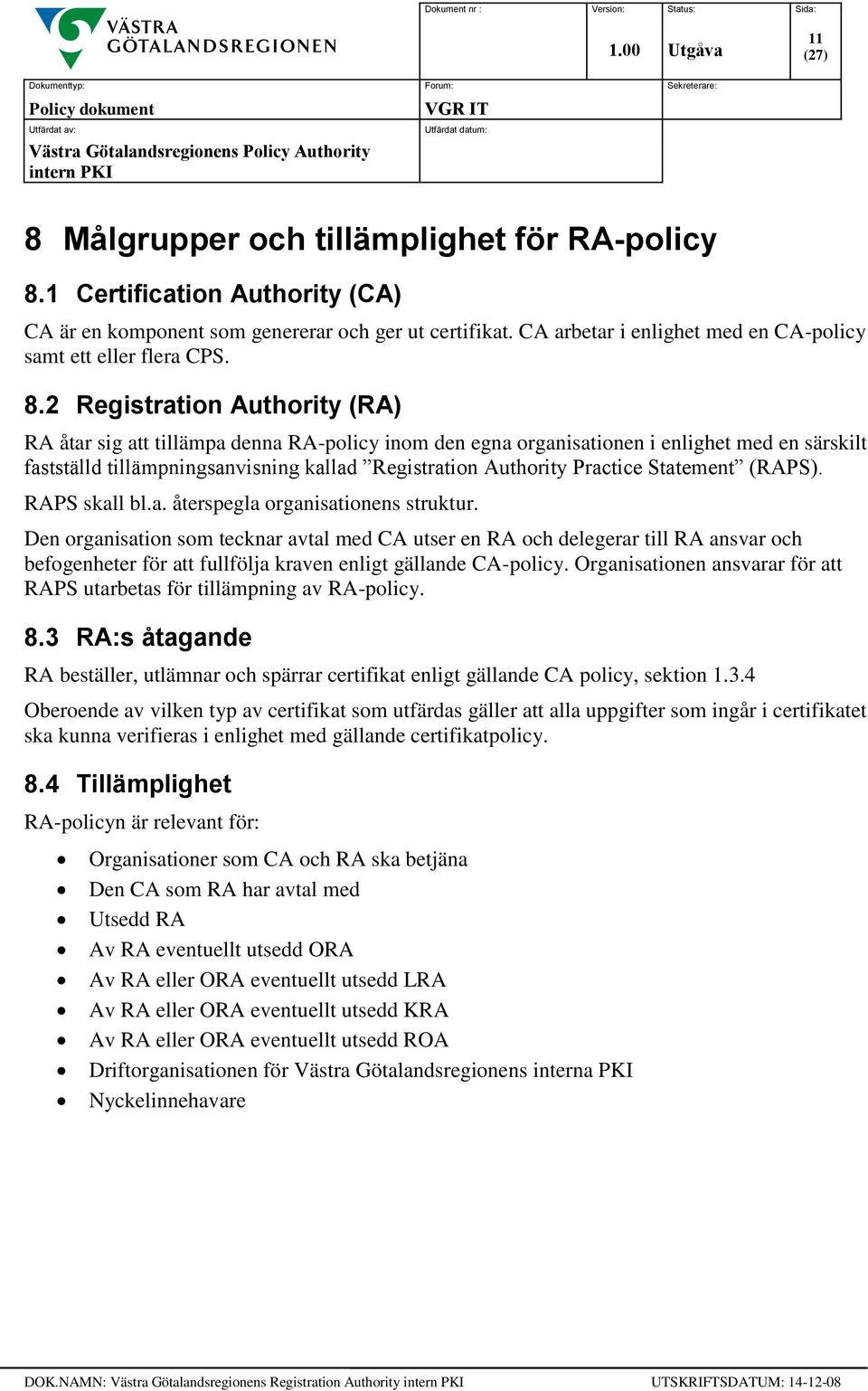 2 Registration Authority (RA) RA åtar sig att tillämpa denna RA-policy inom den egna organisationen i enlighet med en särskilt fastställd tillämpningsanvisning kallad Registration Authority Practice