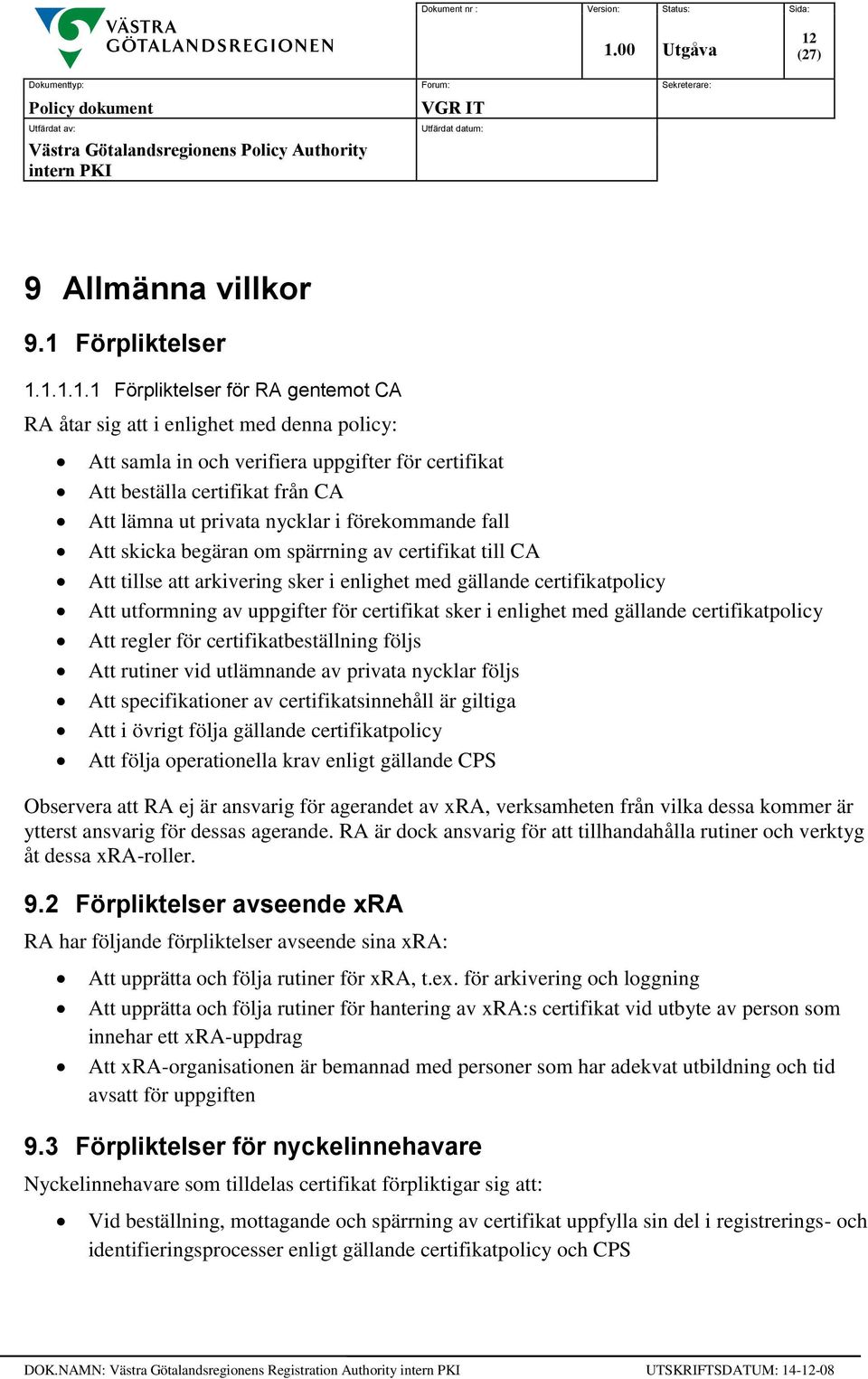 utformning av uppgifter för certifikat sker i enlighet med gällande certifikatpolicy Att regler för certifikatbeställning följs Att rutiner vid utlämnande av privata nycklar följs Att specifikationer