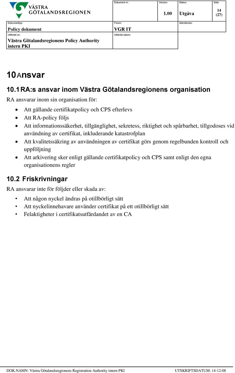 tillgänglighet, sekretess, riktighet och spårbarhet, tillgodoses vid användning av certifikat, inkluderande katastrofplan Att kvalitetssäkring av användningen av certifikat görs genom regelbunden