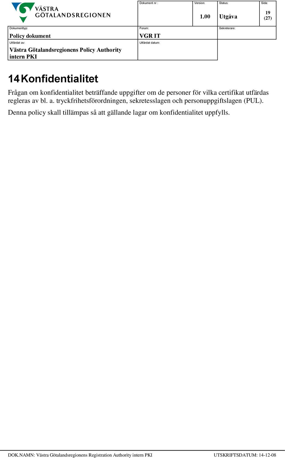 bl. a. tryckfrihetsförordningen, sekretesslagen och personuppgiftslagen (PUL).