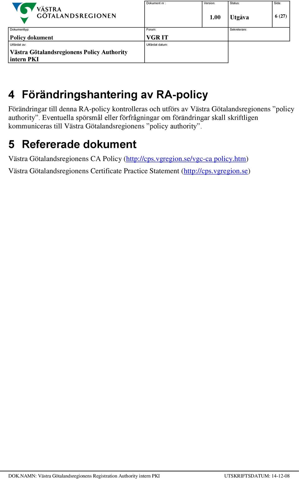 Eventuella spörsmål eller förfrågningar om förändringar skall skriftligen kommuniceras till Västra Götalandsregionens policy  5