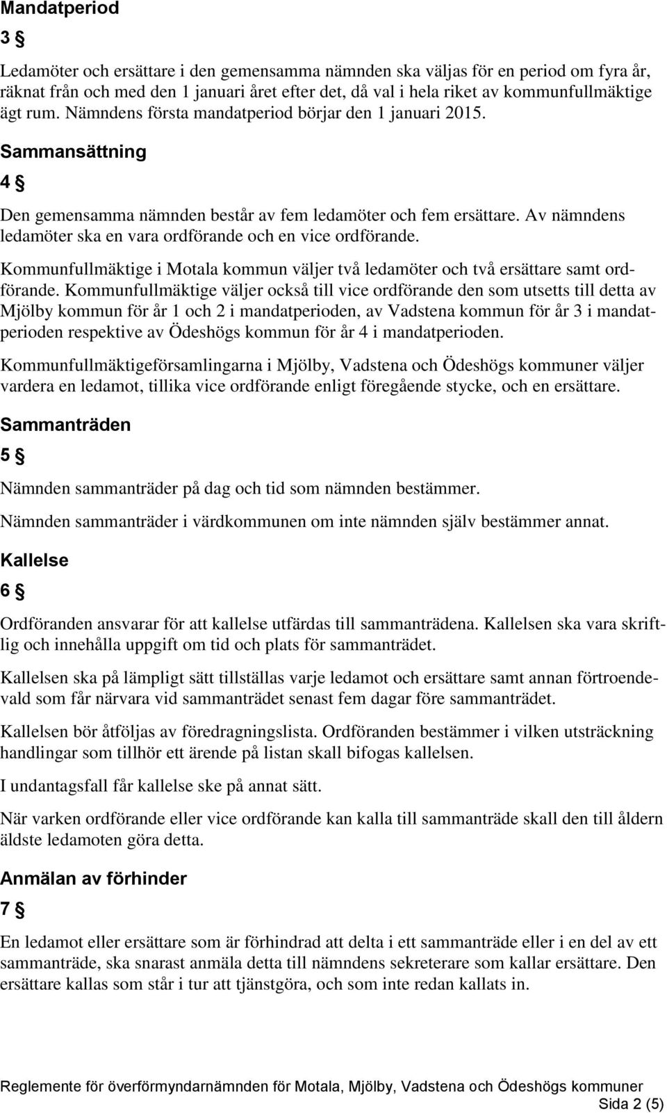 Av nämndens ledamöter ska en vara ordförande och en vice ordförande. Kommunfullmäktige i Motala kommun väljer två ledamöter och två ersättare samt ordförande.