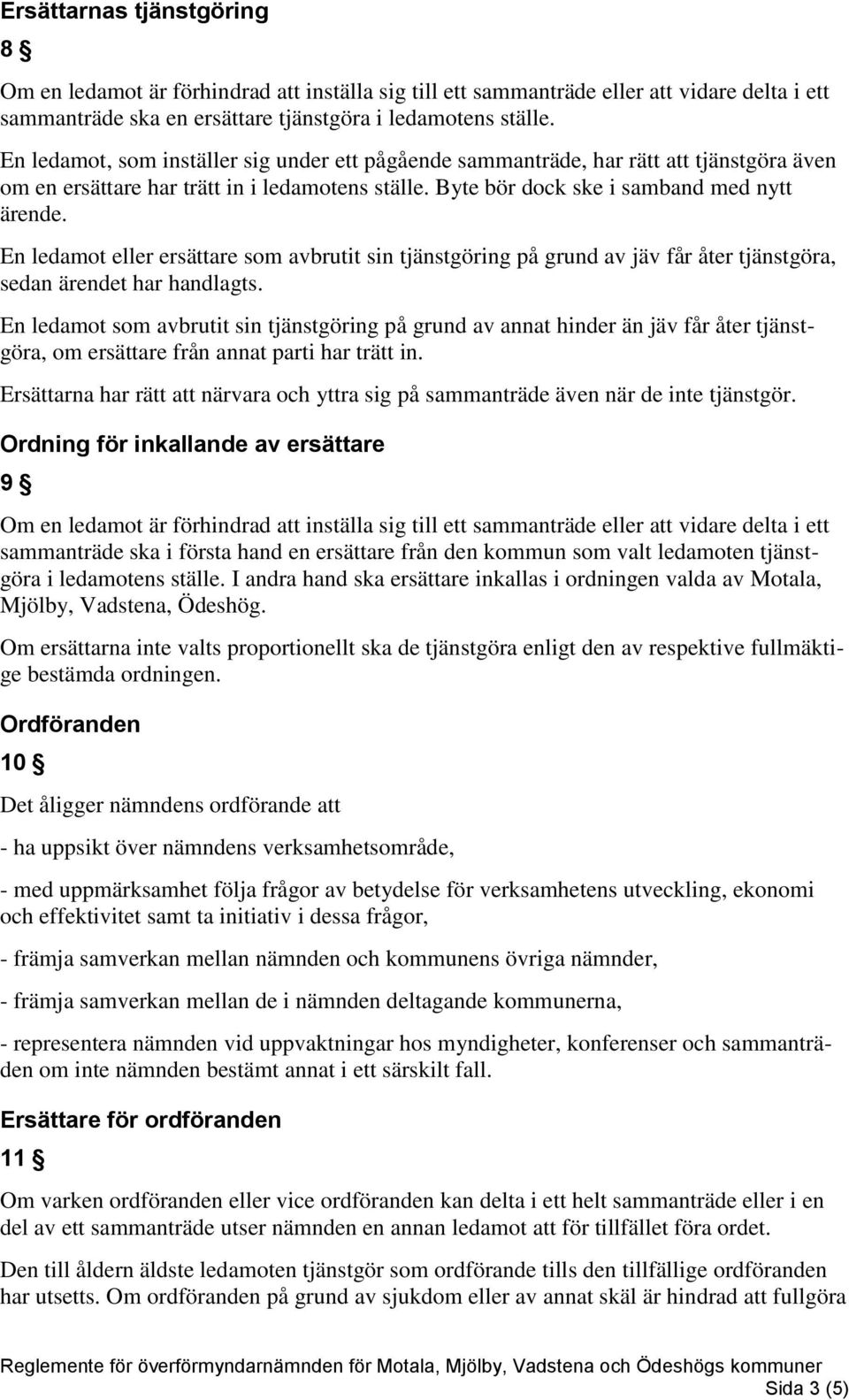 En ledamot eller ersättare som avbrutit sin tjänstgöring på grund av jäv får åter tjänstgöra, sedan ärendet har handlagts.