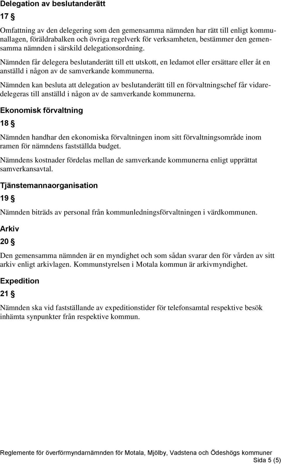 Nämnden kan besluta att delegation av beslutanderätt till en förvaltningschef får vidaredelegeras till anställd i någon av de samverkande kommunerna.