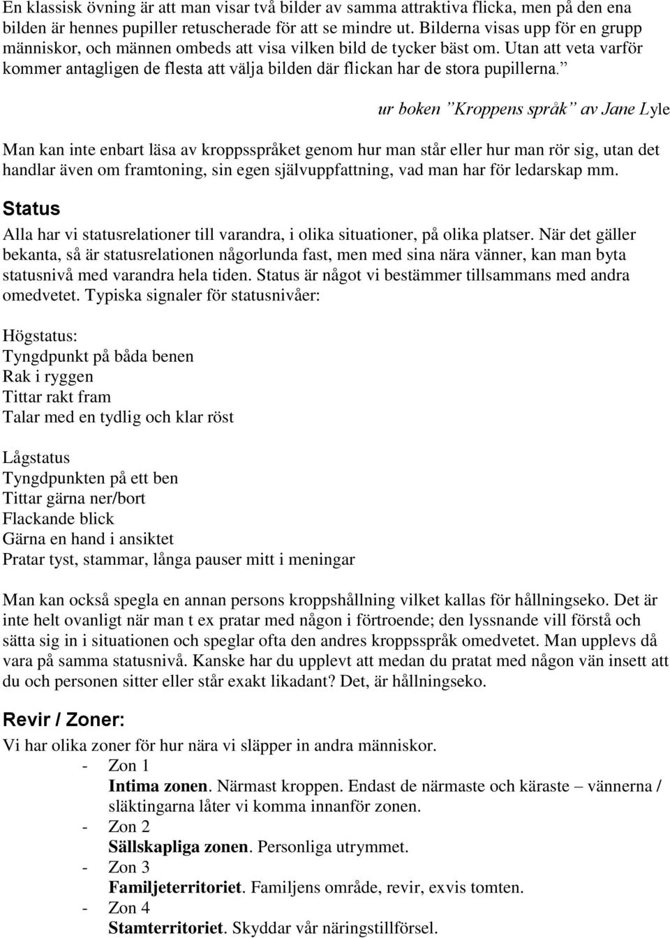 Utan att veta varför kommer antagligen de flesta att välja bilden där flickan har de stora pupillerna.