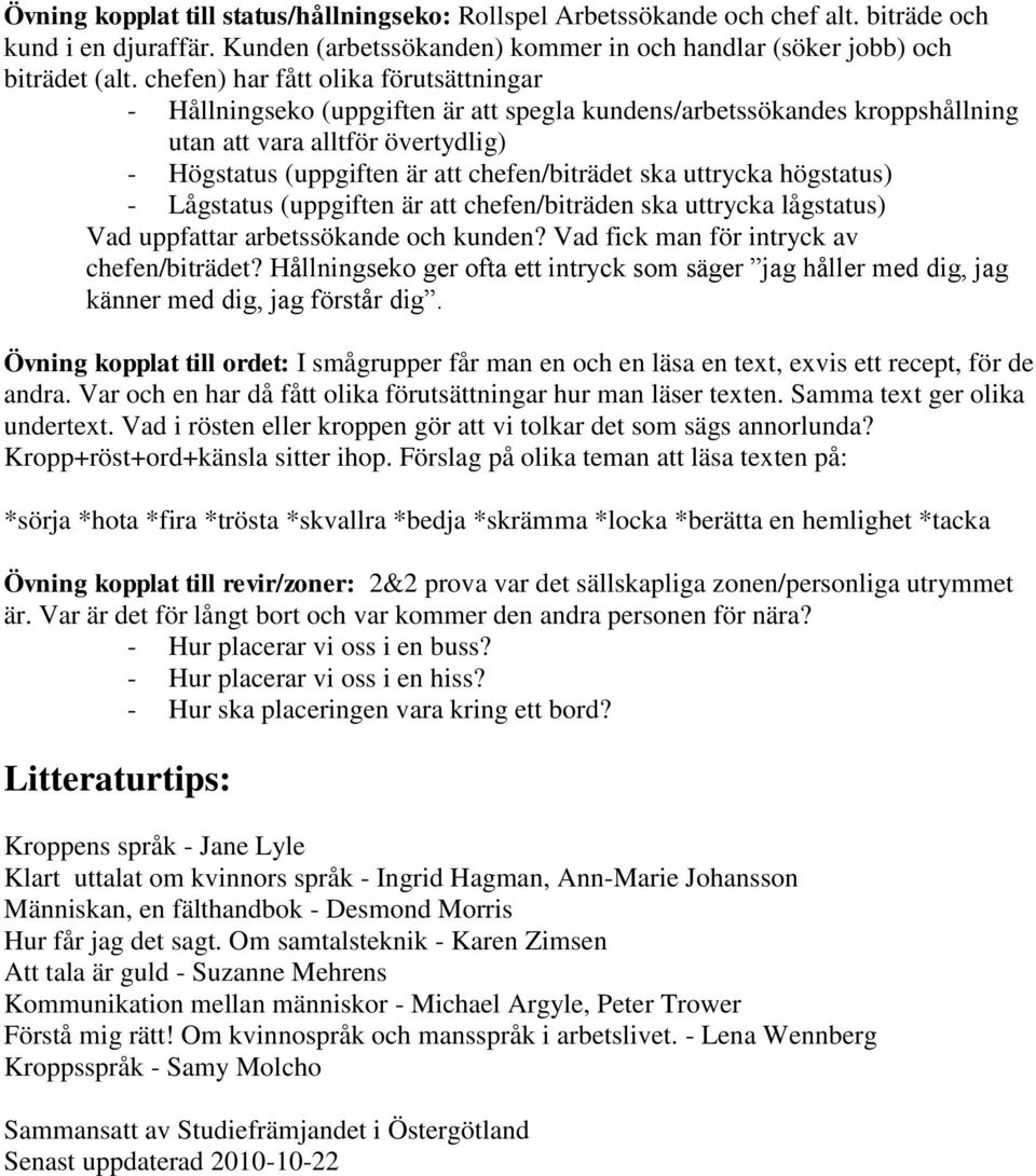 ska uttrycka högstatus) - Lågstatus (uppgiften är att chefen/biträden ska uttrycka lågstatus) Vad uppfattar arbetssökande och kunden? Vad fick man för intryck av chefen/biträdet?