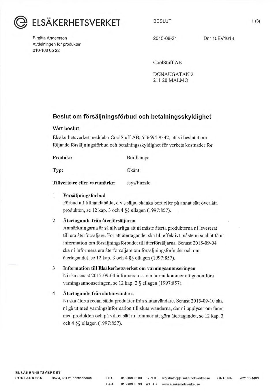 Tillverkar e eller varumärke: Bordlampa Okänt ssys/puzzle Försäljningsförbud Förbud att tillhandahålla, d v s sälja, skänka bmt eller på annat sätt överlåta produkten, se 12 kap.