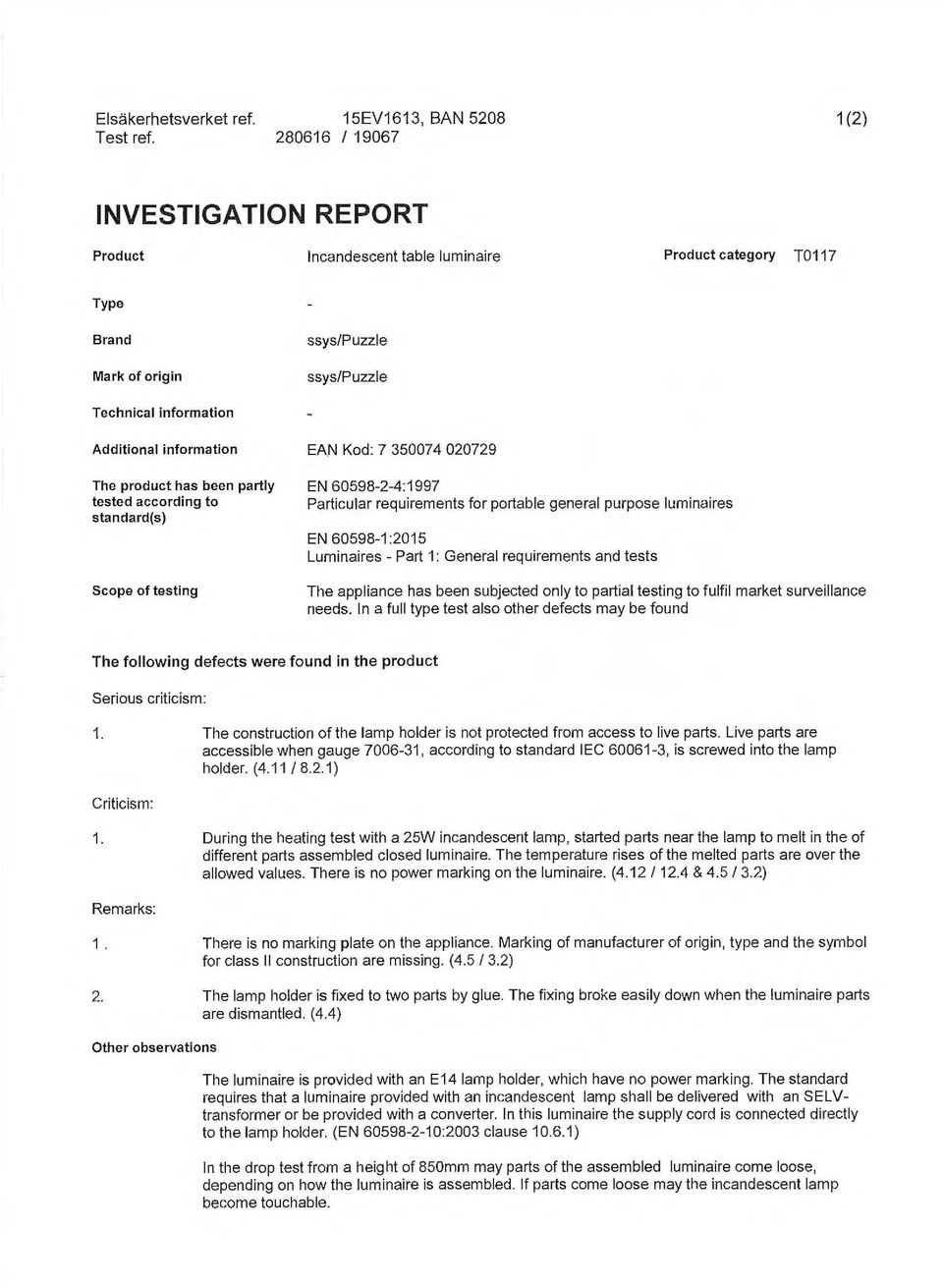 Additional information EAN Kod: 7 350074 020729 The product has been partly tested according to standard(s) Scope of testing EN 60598-2-4:1997 Particular requirements for portable general purpose