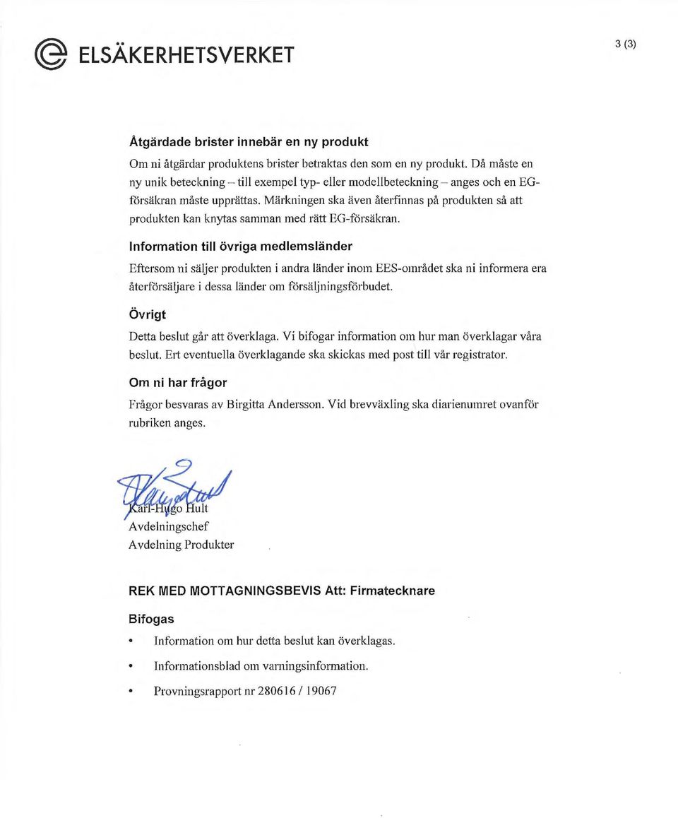 Märkningen ska även återfinnas på produkten så att produkten kan knytas samman med rätt EG-fårsäkran.