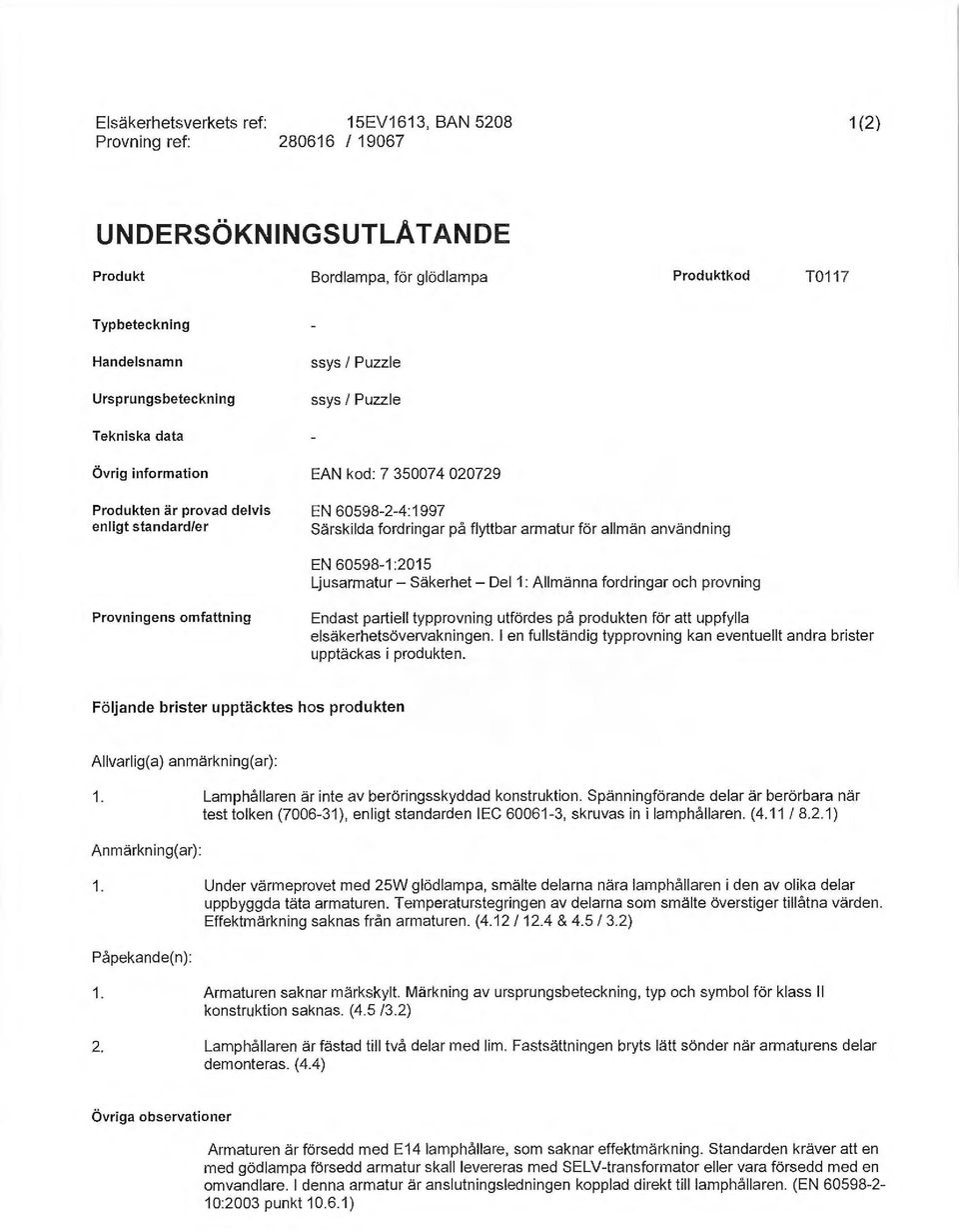 allmän användning EN 60598-1:2015 Ljusarmatur- Säkerhet- Del1 : Allmänna fordringar och provning Provningens omfattning Endast partiell typprovning utfördes på produkten för att uppfylla