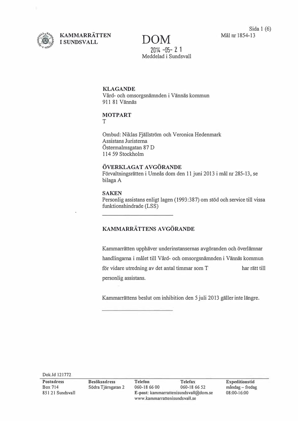 enligt lagen (1 993 :387) om stöd och service till vissa funktionshindrade (LSS) KAMMARRÄTTENS AV GÖRANDE Kammarrätten upphäver underinstansernas avgöranden och överlämnar handlingarna i målet till