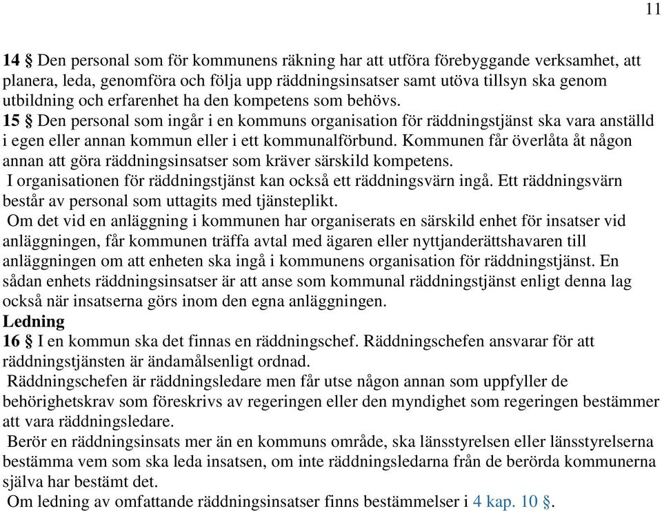 Kommunen får överlåta åt någon annan att göra räddningsinsatser som kräver särskild kompetens. I organisationen för räddningstjänst kan också ett räddningsvärn ingå.