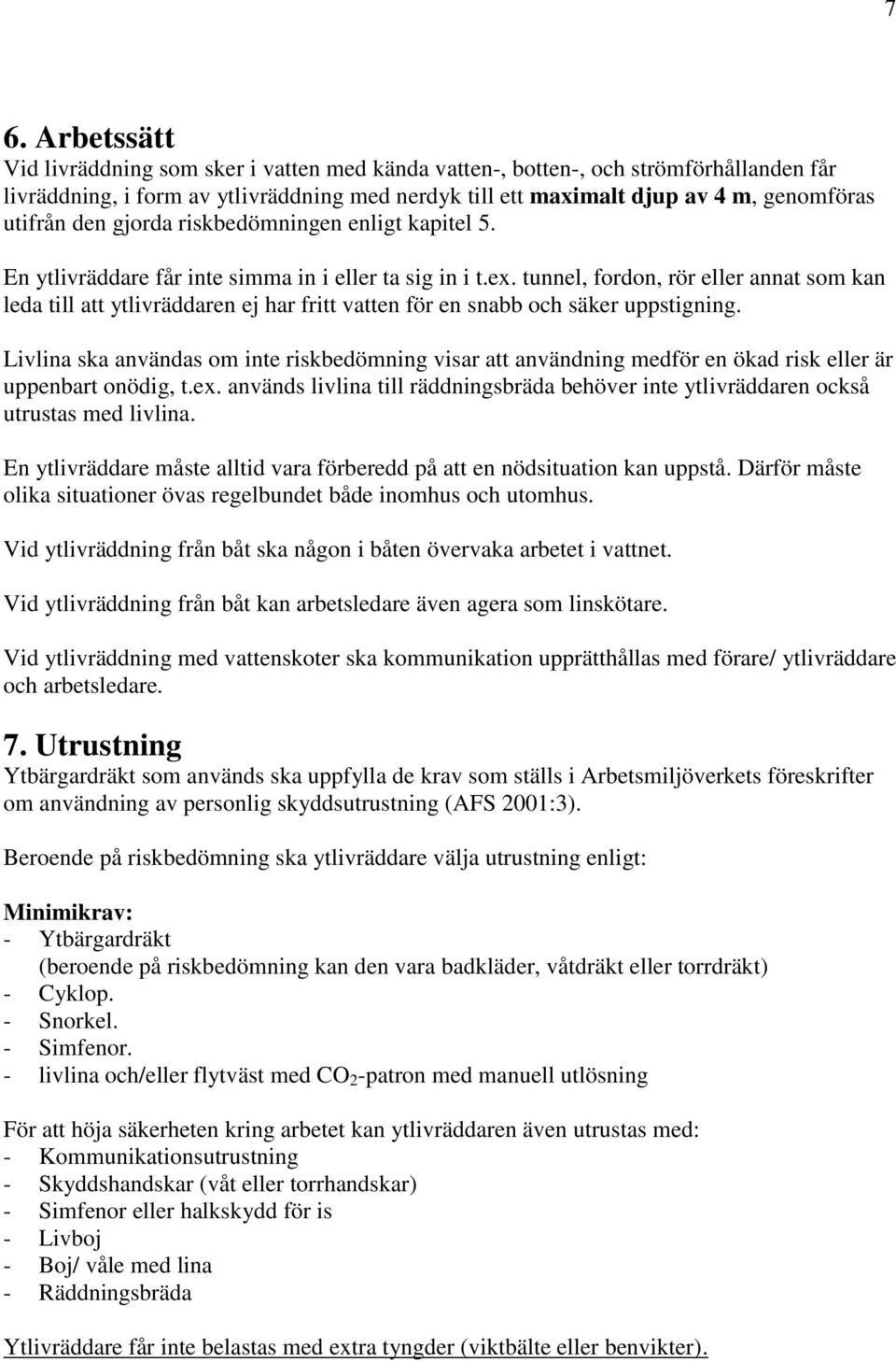 tunnel, fordon, rör eller annat som kan leda till att ytlivräddaren ej har fritt vatten för en snabb och säker uppstigning.