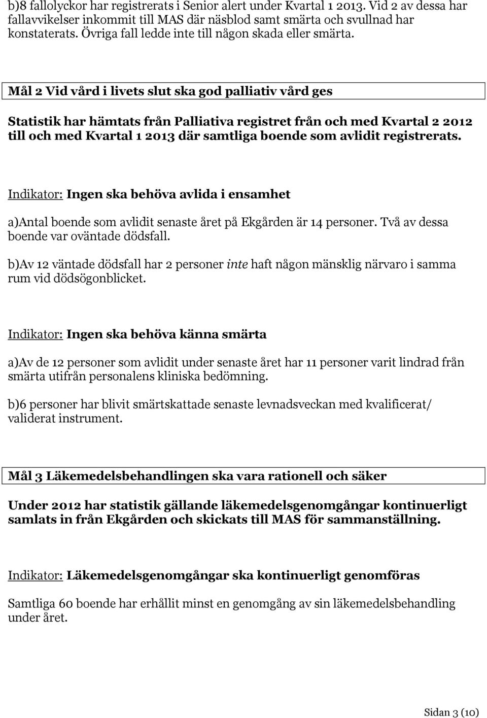 Mål 2 Vid vård i livets slut ska god palliativ vård ges Statistik har hämtats från Palliativa registret från och med Kvartal 2 2012 till och med Kvartal 1 2013 där samtliga boende som avlidit