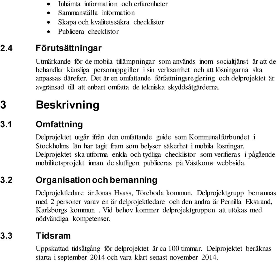 Det är en omfattande författningsreglering och delprojektet är avgränsad till att enbart omfatta de tekniska skyddsåtgärderna. 3 Beskrivning 3.