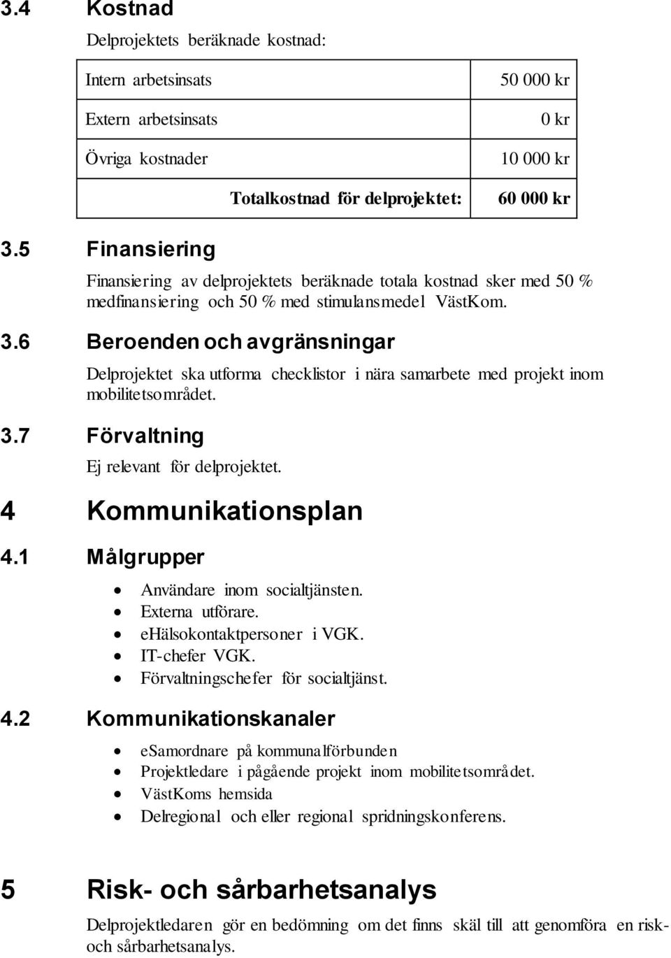 6 Beroenden och avgränsningar Delprojektet ska utforma checklistor i nära samarbete med projekt inom mobilitetsområdet. 3.7 Förvaltning Ej relevant för delprojektet. 4 Kommunikationsplan 4.