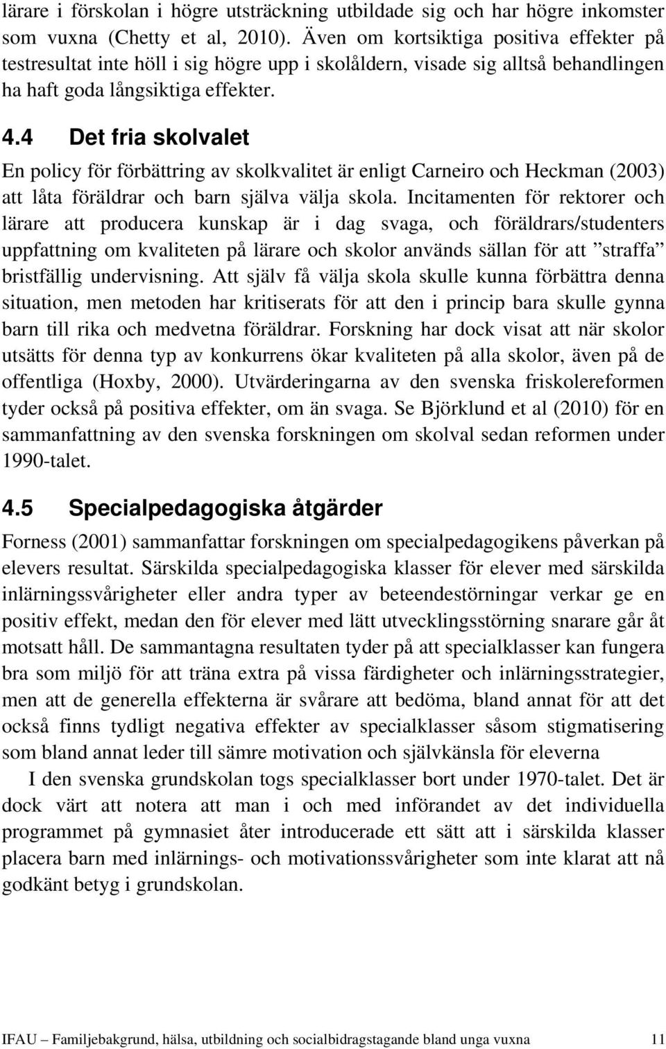 4 Det fria skolvalet En policy för förbättring av skolkvalitet är enligt Carneiro och Heckman (2003) att låta föräldrar och barn själva välja skola.