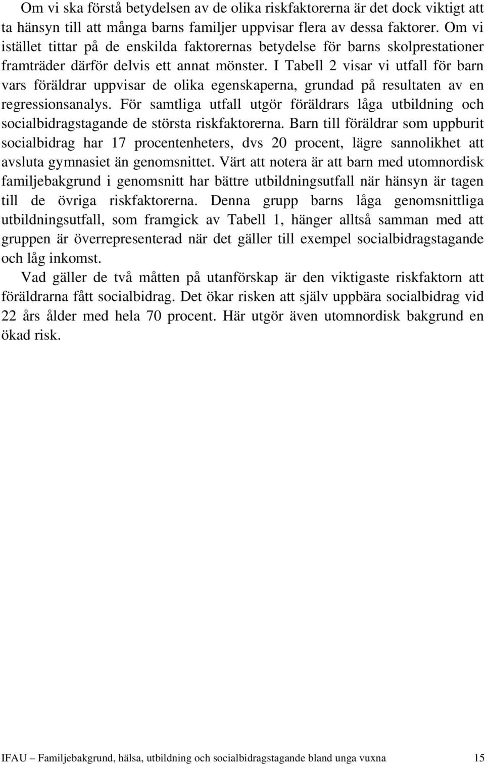 I Tabell 2 visar vi utfall för barn vars föräldrar uppvisar de olika egenskaperna, grundad på resultaten av en regressionsanalys.