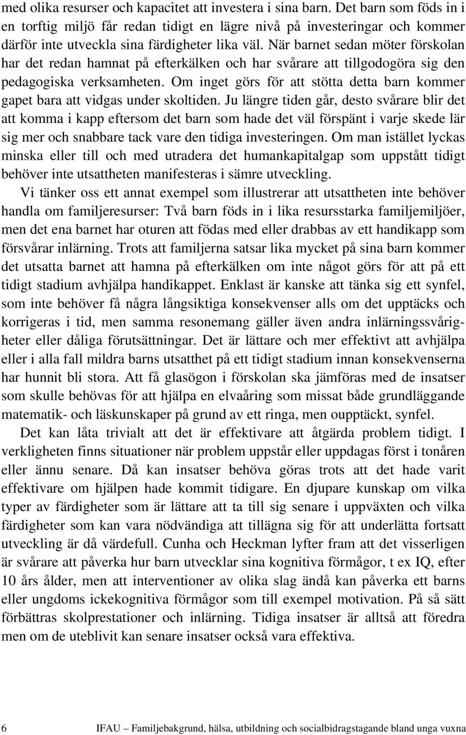 När barnet sedan möter förskolan har det redan hamnat på efterkälken och har svårare att tillgodogöra sig den pedagogiska verksamheten.