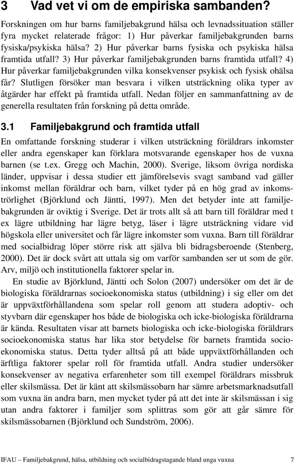 2) Hur påverkar barns fysiska och psykiska hälsa framtida utfall? 3) Hur påverkar familjebakgrunden barns framtida utfall?