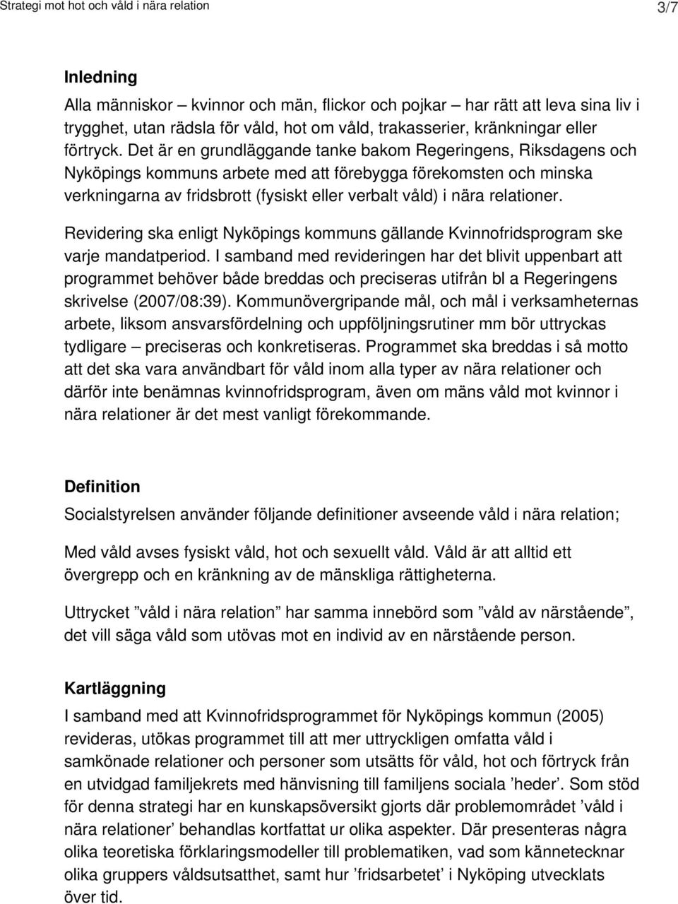 Det är en grundläggande tanke bakom Regeringens, Riksdagens och Nyköpings kommuns arbete med att förebygga förekomsten och minska verkningarna av fridsbrott (fysiskt eller verbalt våld) i nära