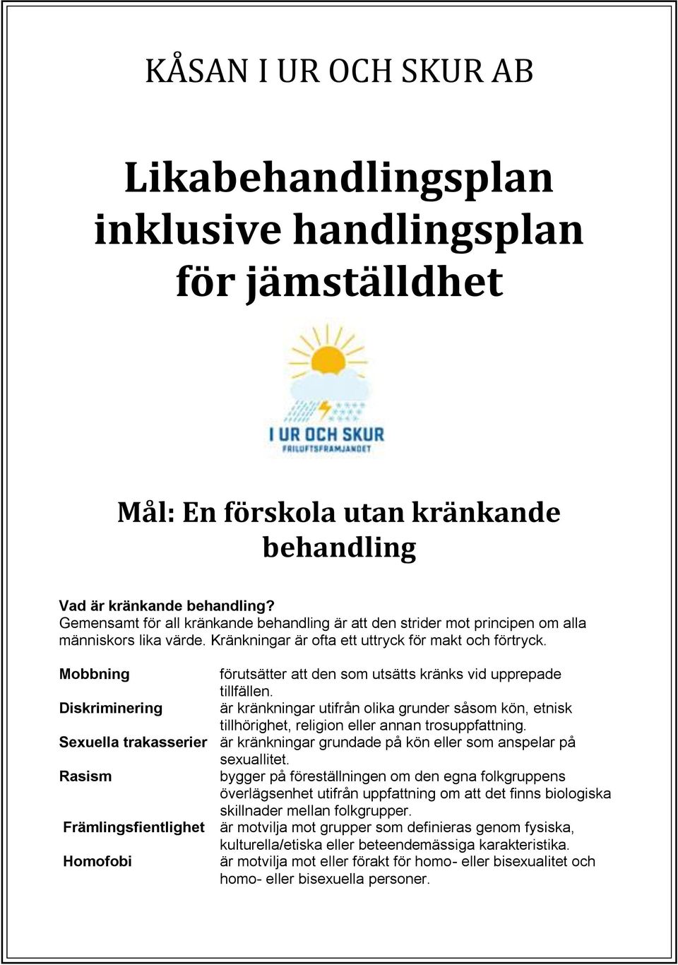 Mobbning förutsätter att den som utsätts kränks vid upprepade tillfällen. Diskriminering är kränkningar utifrån olika grunder såsom kön, etnisk tillhörighet, religion eller annan trosuppfattning.