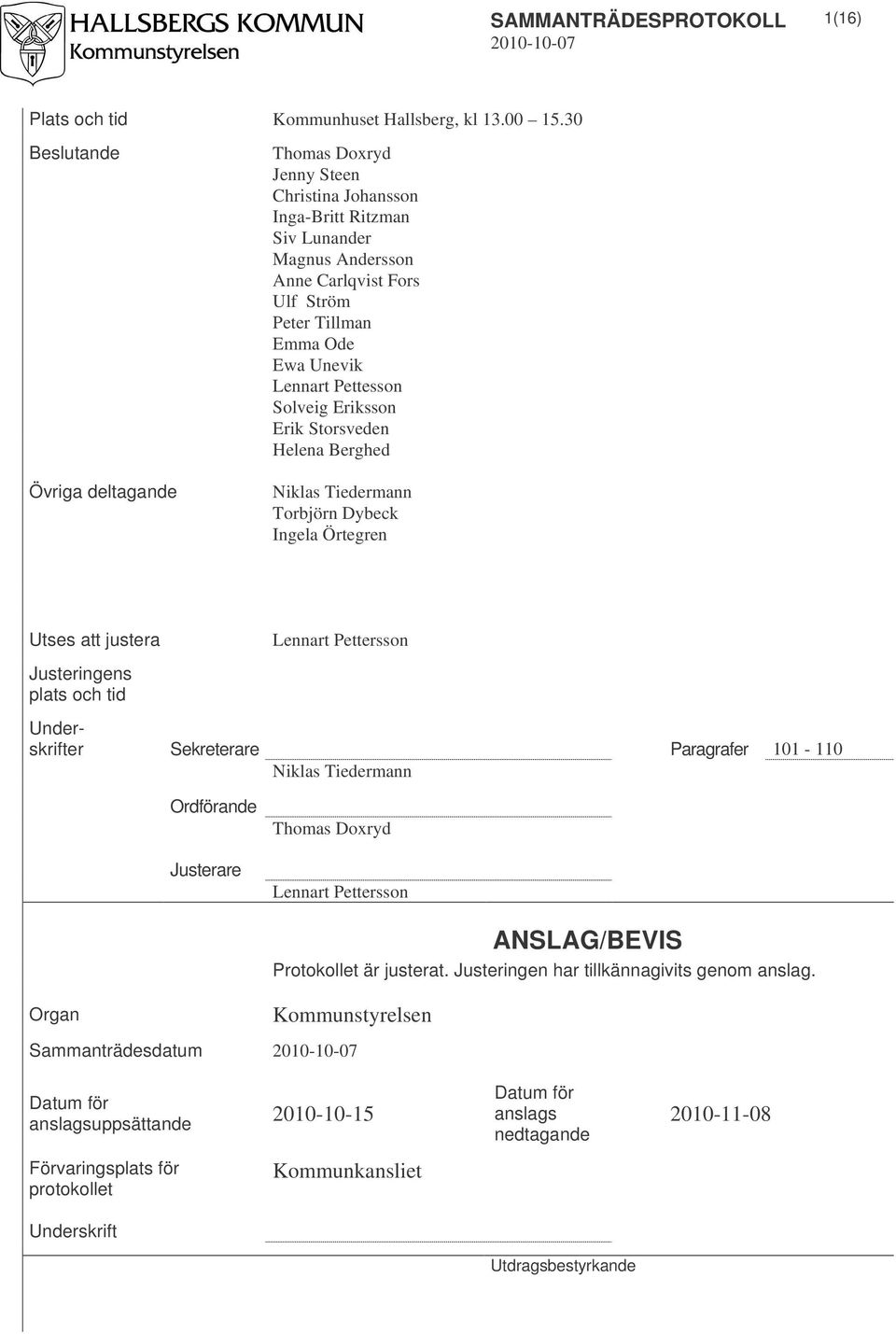 Pettesson Solveig Eriksson Erik Storsveden Helena Berghed Niklas Tiedermann Torbjörn Dybeck Ingela Örtegren Utses att justera Justeringens plats och tid Lennart Pettersson Underskrifter Sekreterare