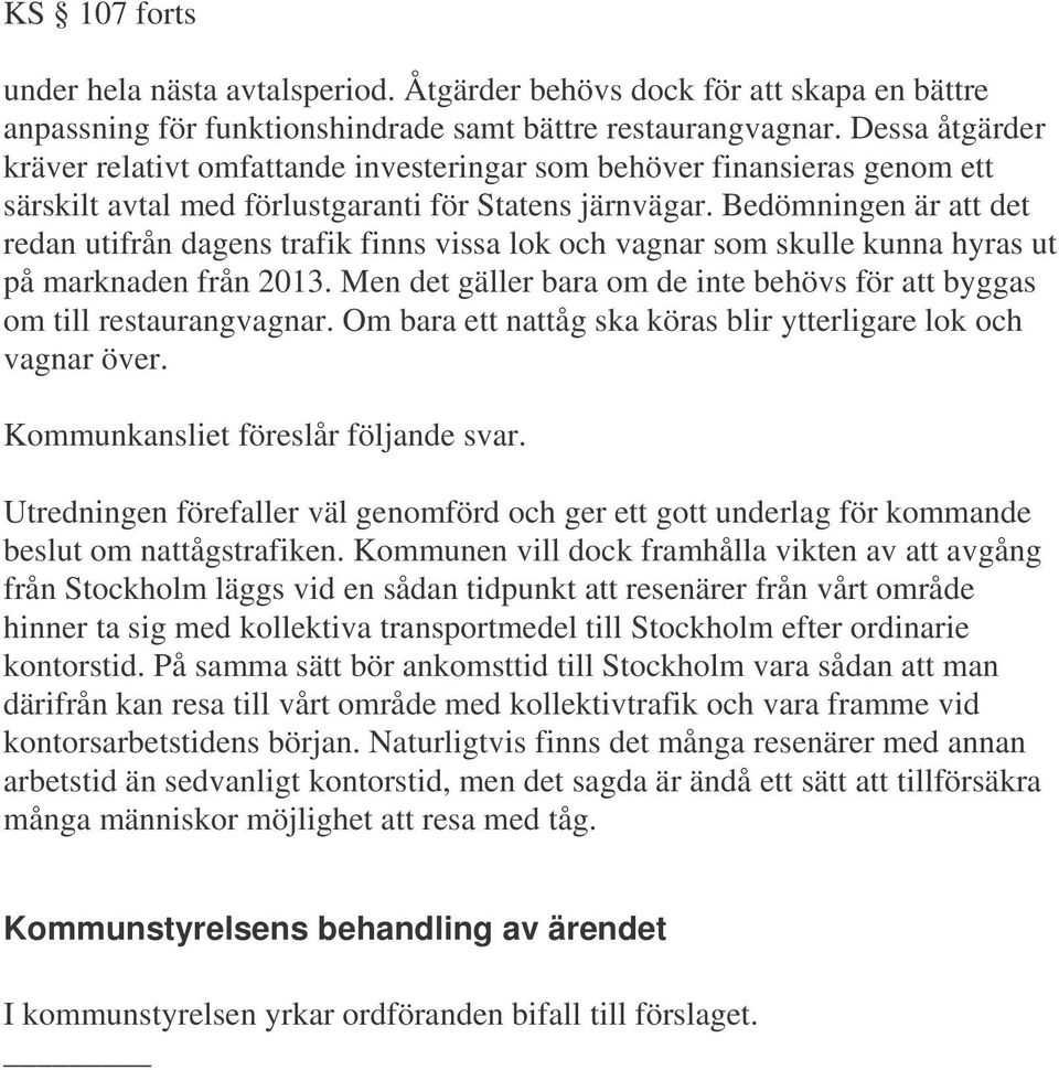 Bedömningen är att det redan utifrån dagens trafik finns vissa lok och vagnar som skulle kunna hyras ut på marknaden från 2013.