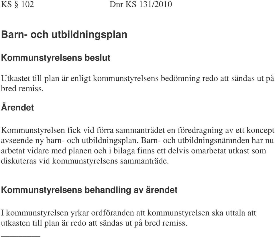 Barn- och utbildningsnämnden har nu arbetat vidare med planen och i bilaga finns ett delvis omarbetat utkast som diskuteras vid