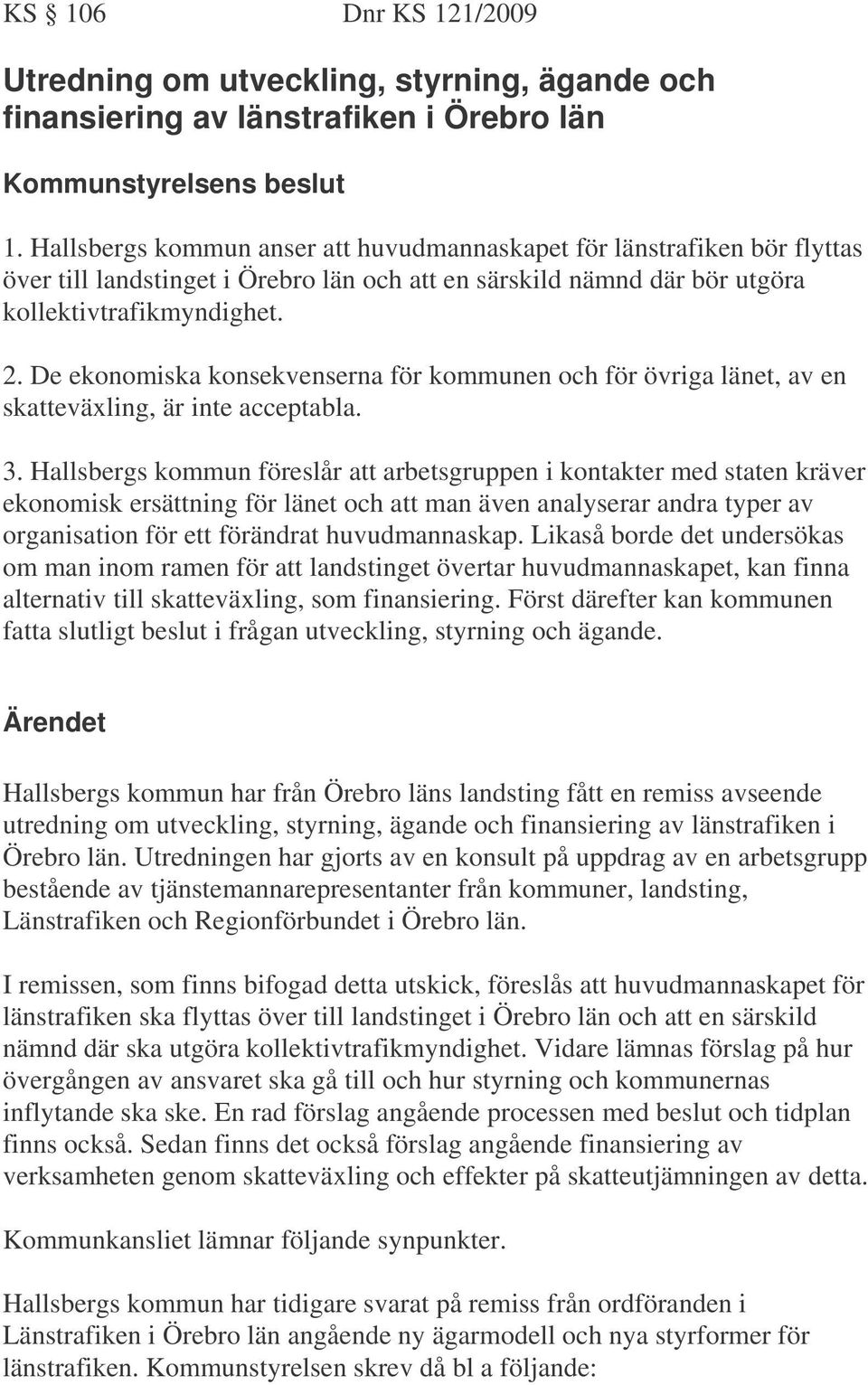 De ekonomiska konsekvenserna för kommunen och för övriga länet, av en skatteväxling, är inte acceptabla. 3.