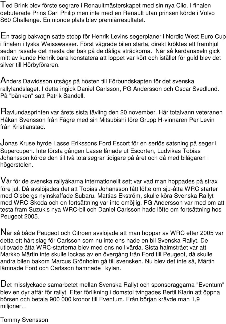 Först vägrade bilen starta, direkt kröktes ett framhjul sedan rasade det mesta där bak på de dåliga sträckorna.