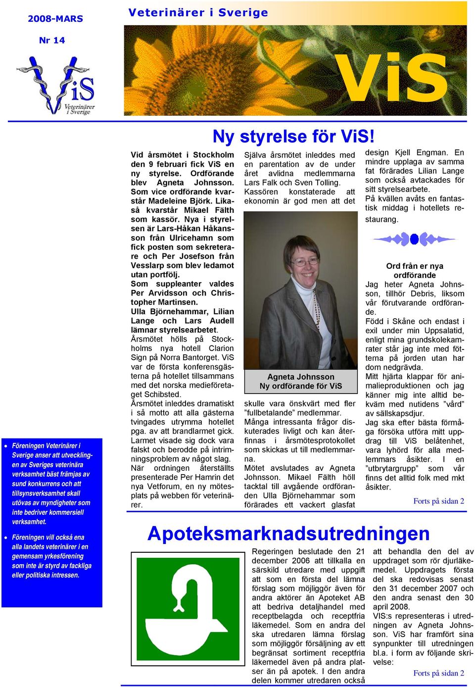 Föreningen vill också ena alla landets veterinärer i en gemensam yrkesförening som inte är styrd av fackliga eller politiska intressen. Vid årsmötet i Stockholm den 9 februari fick ViS en ny styrelse.