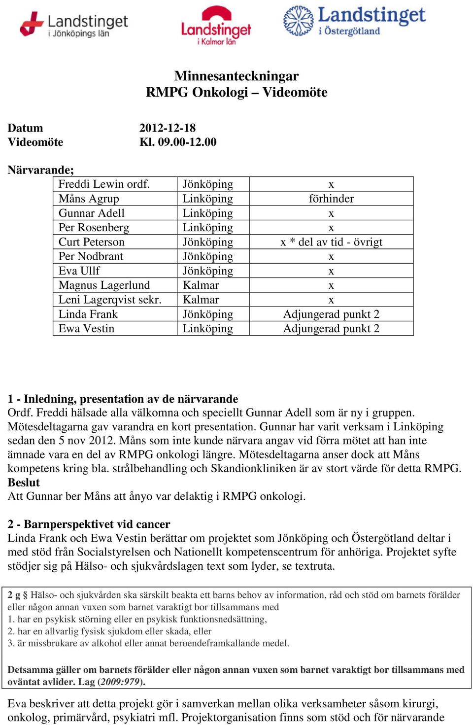 Lagerlund Kalmar x Leni Lagerqvist sekr. Kalmar x Linda Frank Jönköping Adjungerad punkt 2 Ewa Vestin Linköping Adjungerad punkt 2 1 - Inledning, presentation av de närvarande Ordf.