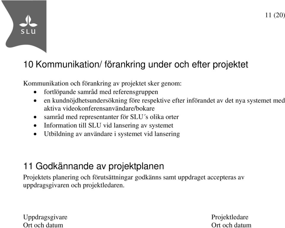 s olika orter Information till SLU vid lansering av systemet Utbildning av användare i systemet vid lansering 11 Godkännande av projektplanen Projektets