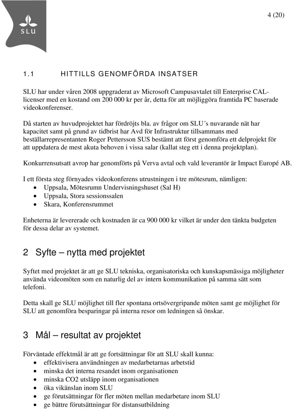 baserade videokonferenser. Då starten av huvudprojektet har fördröjts bla.