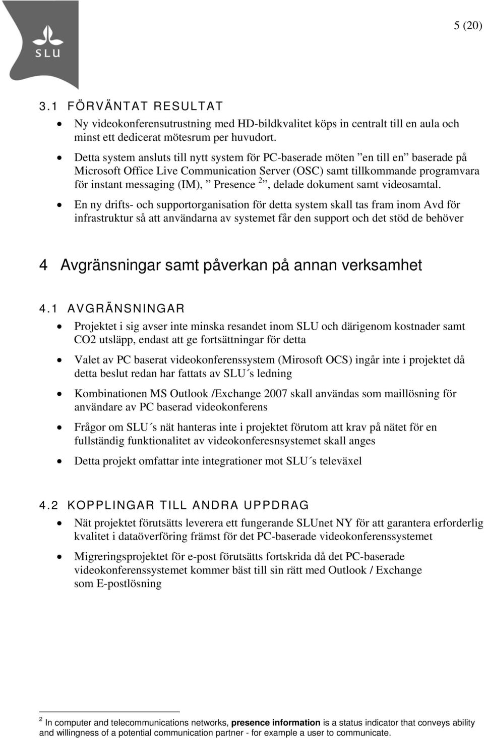 2, delade dokument samt videosamtal.