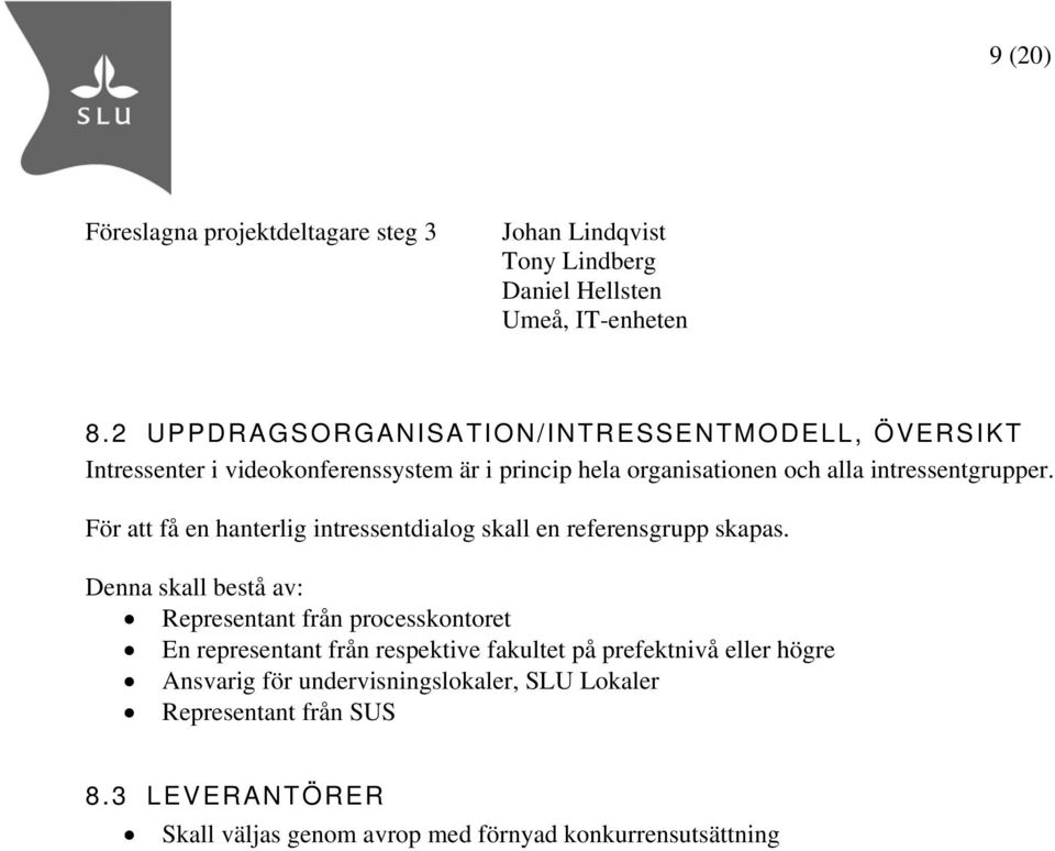 För att få en hanterlig intressentdialog skall en referensgrupp skapas.