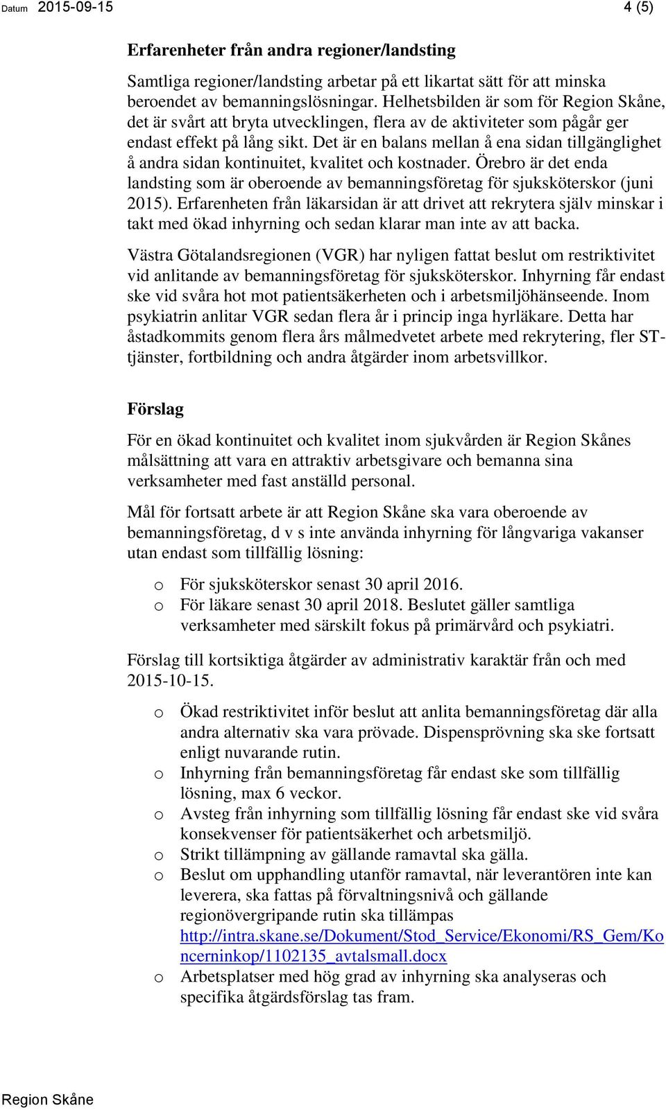 Det är en balans mellan å ena sidan tillgänglighet å andra sidan kontinuitet, kvalitet och kostnader. Örebro är det enda landsting som är oberoende av bemanningsföretag för sjuksköterskor (juni 2015).