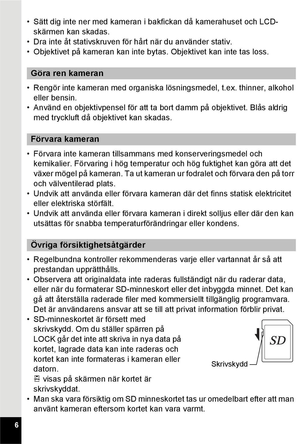 Blås aldrig med tryckluft då objektivet kan skadas. Förvara kameran Förvara inte kameran tillsammans med konserveringsmedel och kemikalier.