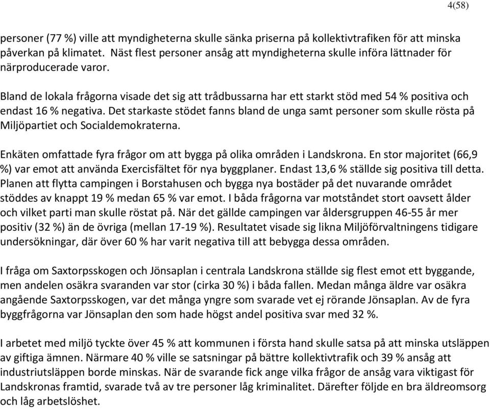 Bland de lokala frågorna visade det sig att trådbussarna har ett starkt stöd med 54 % positiva och endast 16 % negativa.